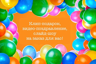 Видеопоздравление. Клип-подарок. Поздравительное слайд-шоу