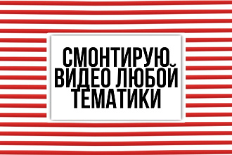 Смонтирую видео любой тематики