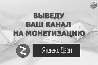 Выведу Ваш канал Яндекс Дзен на монетизацию
