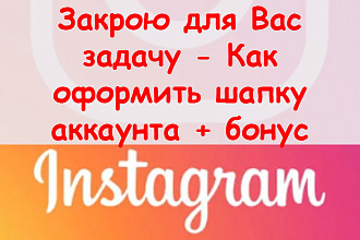 Закрою для Вас задачу, как оформить шапку аккаунта в Инстаграм + бонус