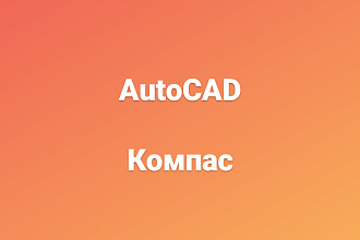 2D чертежи и 3D модели в Компас и AutoCAD