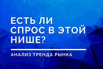 Растет ли спрос в этой нише. Экспресс-анализ тренда рынка