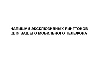 Напишу 5 эксклюзивных рингтонов для Вашего смартфона