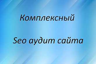 Комплексный Seo аудит сайта с рекомендациями от профессионала