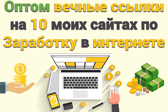 Сделаю оптом вечные ссылки на 10 моих сайтах по Заработку в интернете