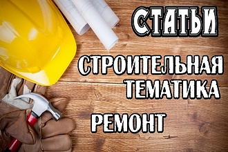 Строительная тематика и ремонт - напишу статьи высокого качества
