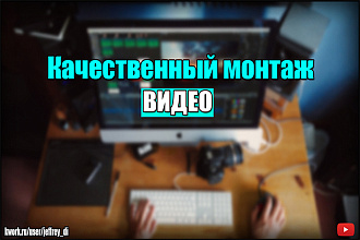 Качественный монтаж ролика на любую тематику