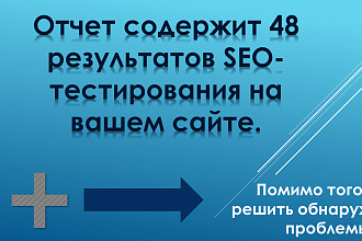 Отчет содержит 48 результатов SEO-тестирования на вашем сайте