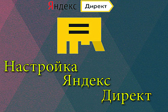 Полная настройка и создание РК в Яндекс Директ и РСЯ под ключ