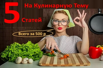 5 уникальный статей на Кулинарную тему